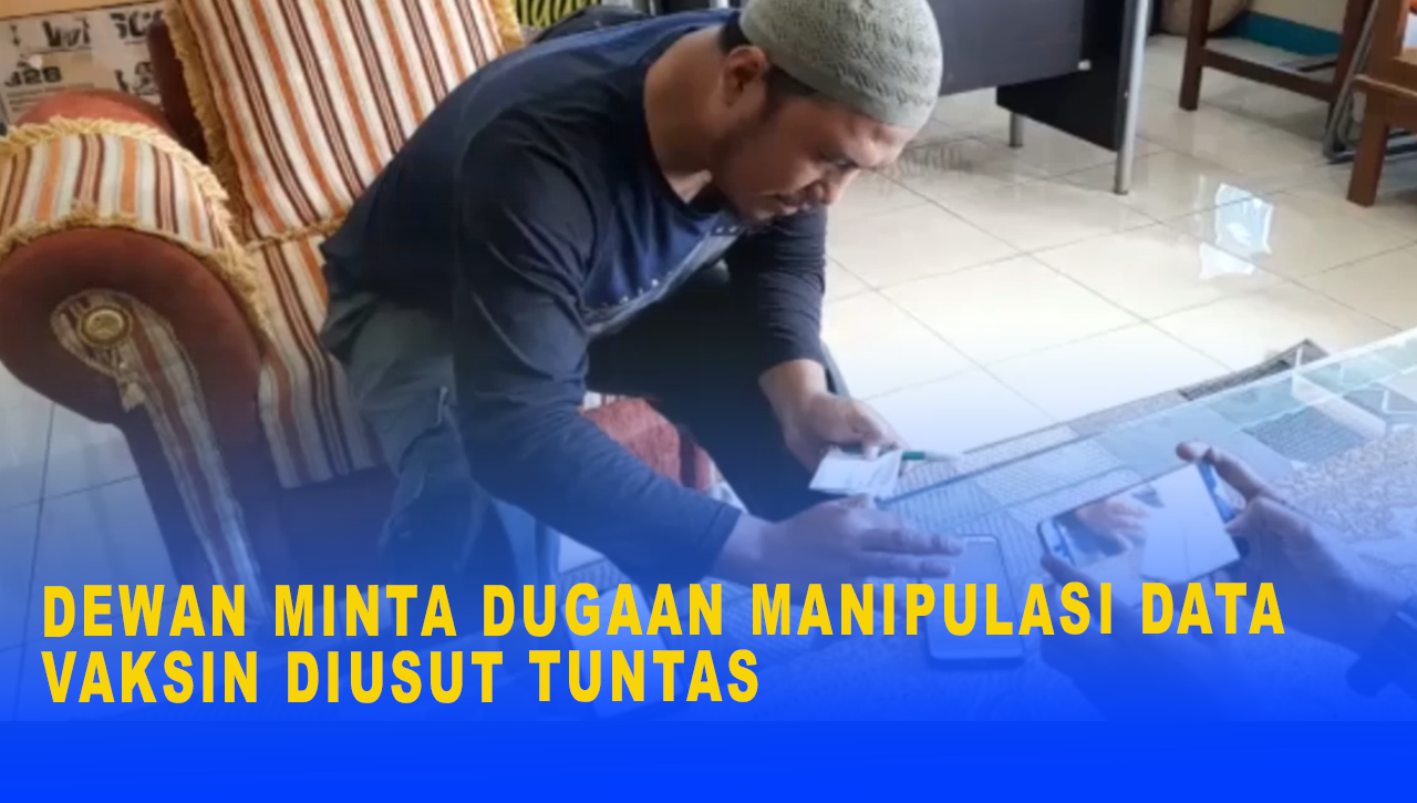 DEWAN MINTA DUGAAN MANIPULASI DATA VAKSIN DIUSUT TUNTAS