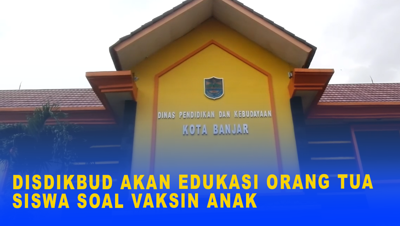 DISDIKBUD AKAN EDUKASI ORANG TUA SISWA SOAL VAKSIN ANAK