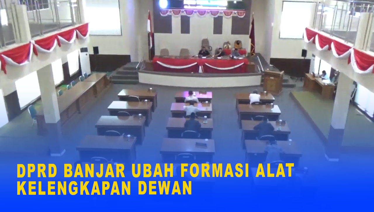 DPRD BANJAR UBAH FORMASI ALAT KELENGKAPAN DEWAN