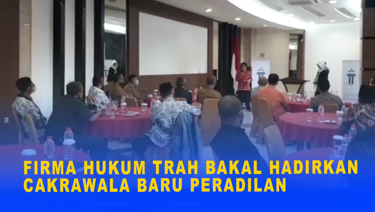 FIRMA HUKUM TRAH BAKAL HADIRKAN CAKRAWALA BARU PERADILAN