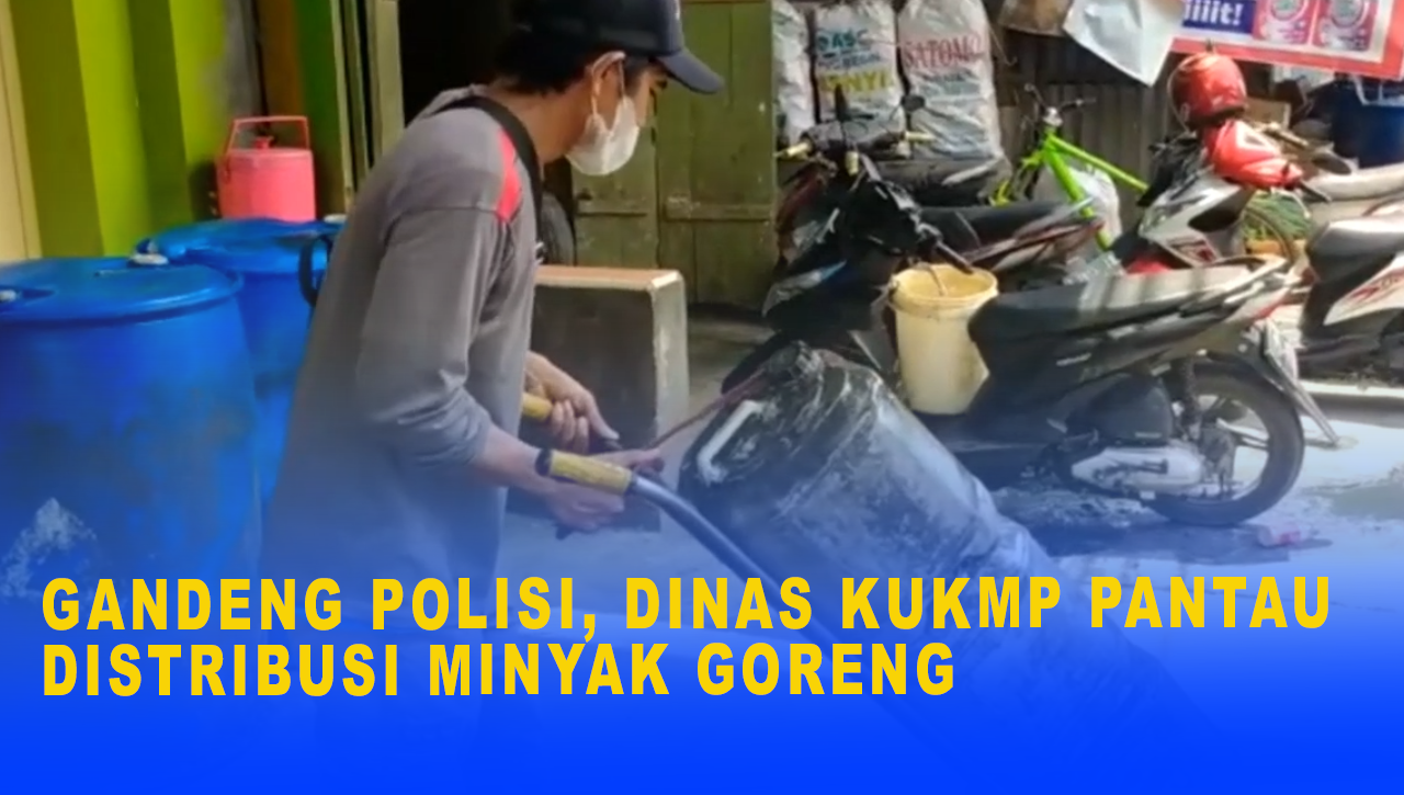 GANDENG POLISI, DINAS KUKMP PANTAU DISTRIBUSI MINYAK GORENG