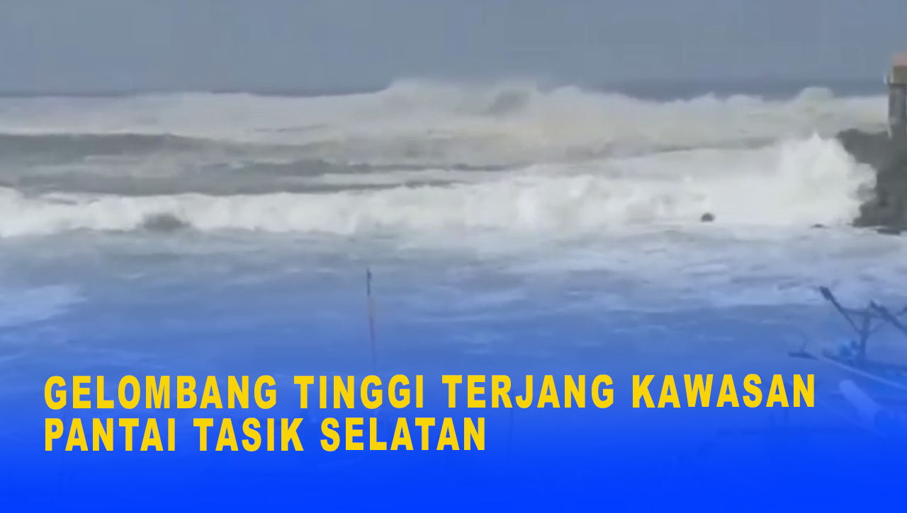 GELOMBANG TINGGI TERJANG KAWASAN PANTAI TASIK SELATAN