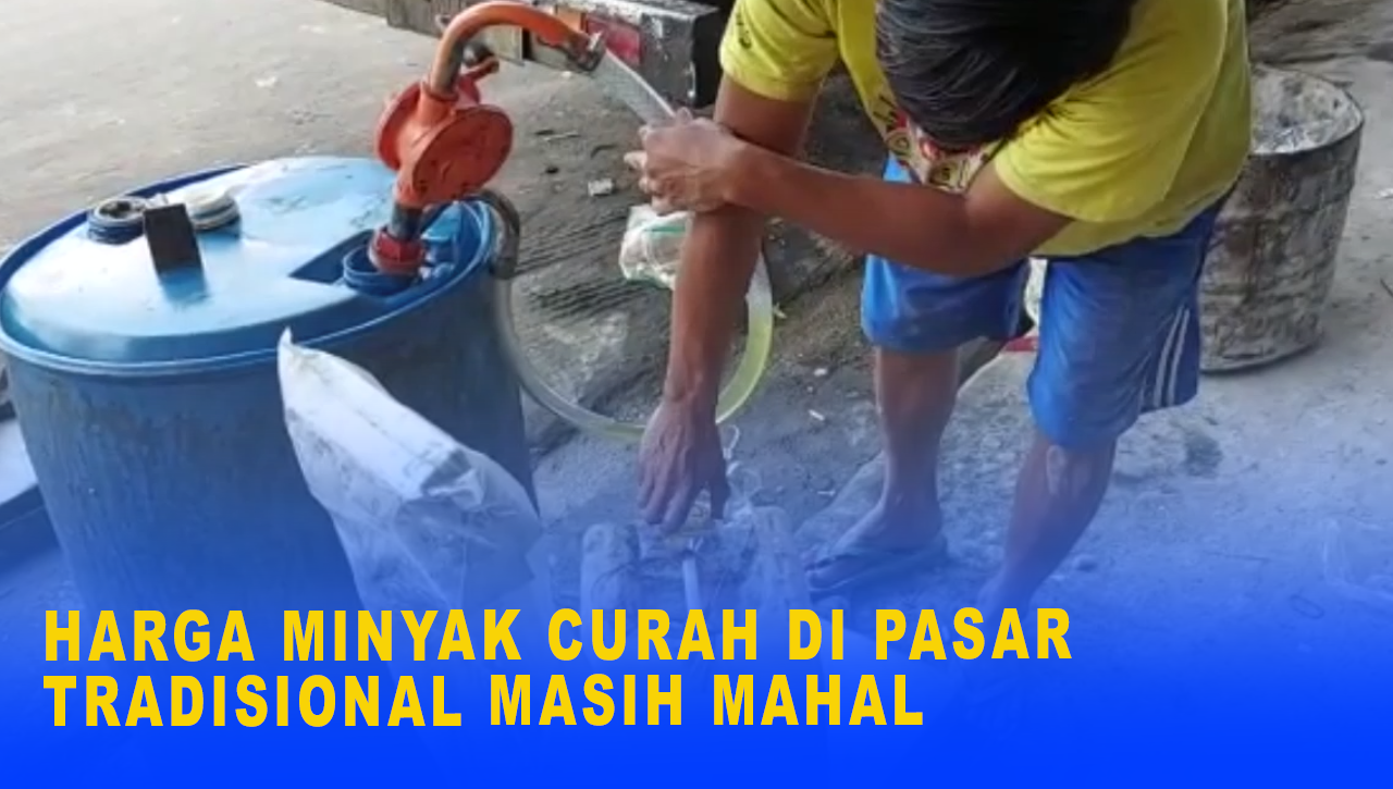 HARGA MINYAK CURAH DI PASAR TRADISIONAL MASIH MAHAL