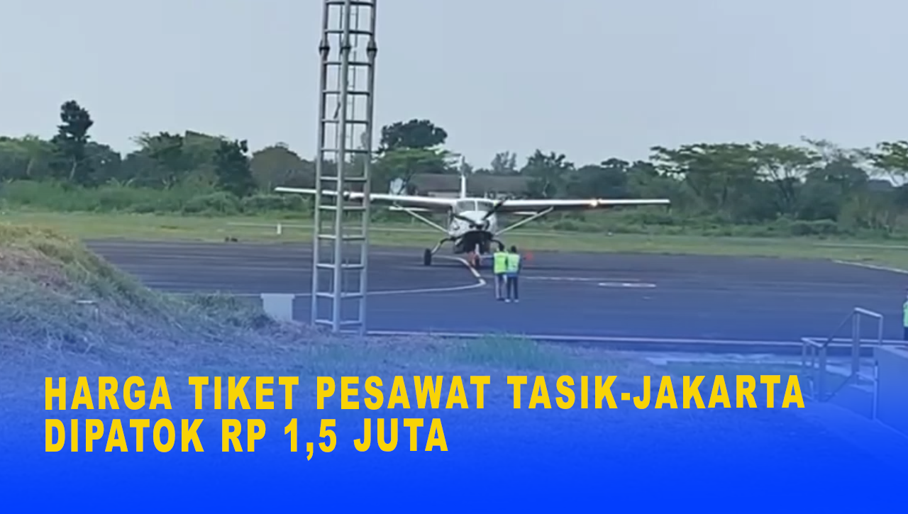 HARGA TIKET PESAWAT TASIK JAKARTA DIPATOK RP 1,5 JUTA