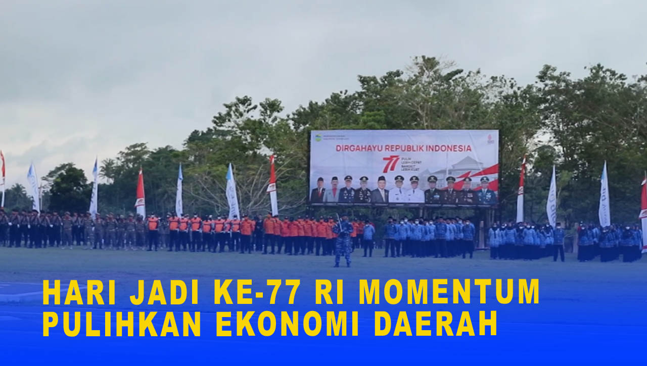 HARI JADI KE-77 RI MOMENTUM PULIHKAN EKONOMI DAERAH