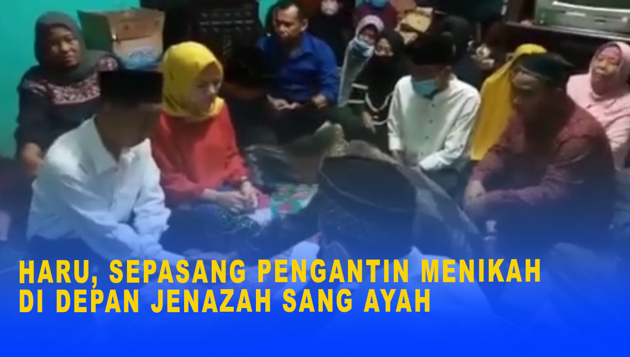 HARU, SEPASANG PENGANTIN MENIKAH DI DEPAN JENAZAH SANG AYAH