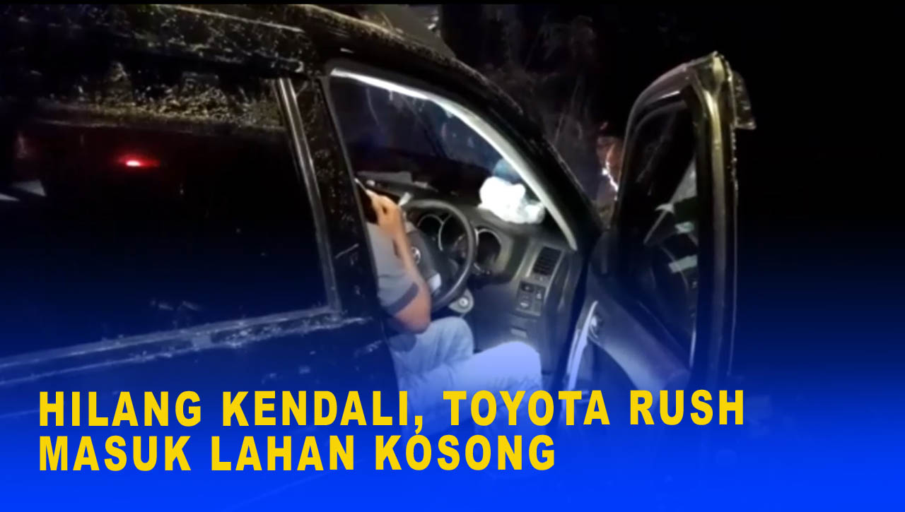 HILANG KENDALI, TOYOTA RUSH MASUK LAHAN KOSONG