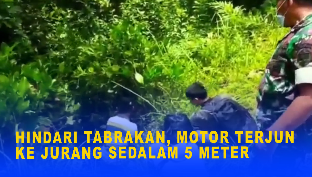 HINDARI TABRAKAN, MOTOR TERJUN KE JURANG SEDALAM 5 METER