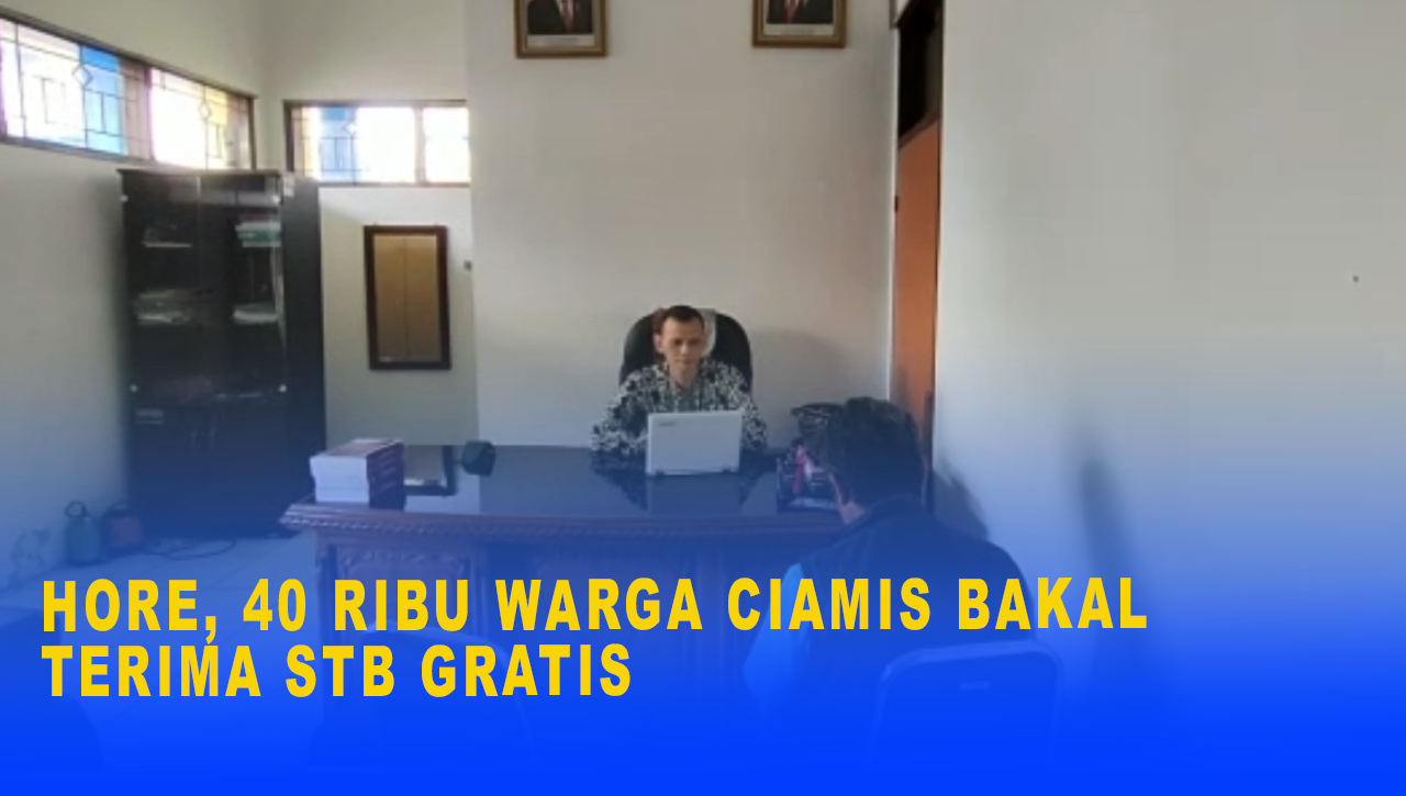 HORE, 40 RIBU WARGA CIAMIS BAKAL TERIMA STB GRATIS