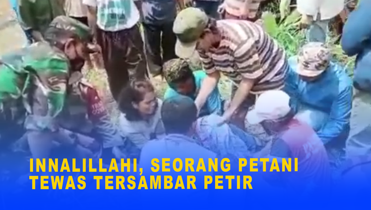 INNALILLAHI, SEORANG PETANI TEWAS TERSAMBAR PETIR