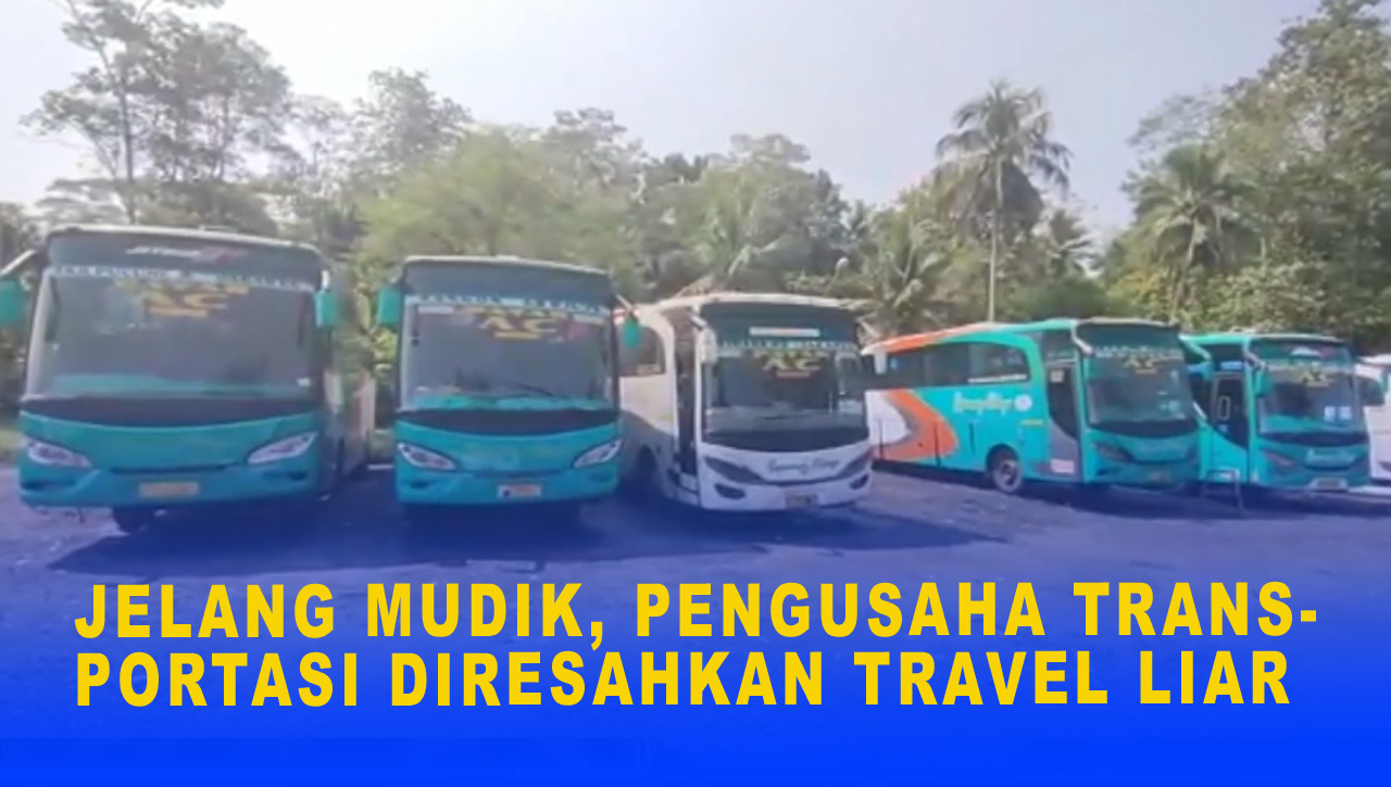 JELANG MUDIK, PENGUSAHA TRANSPORTASI DIRESAHKAN TRAVEL LIAR