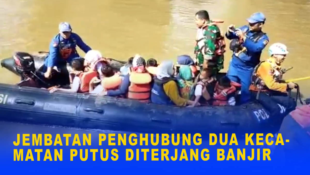 Jembatan Penghubung Dua Kecamatan Putus Diterjang Banjir 