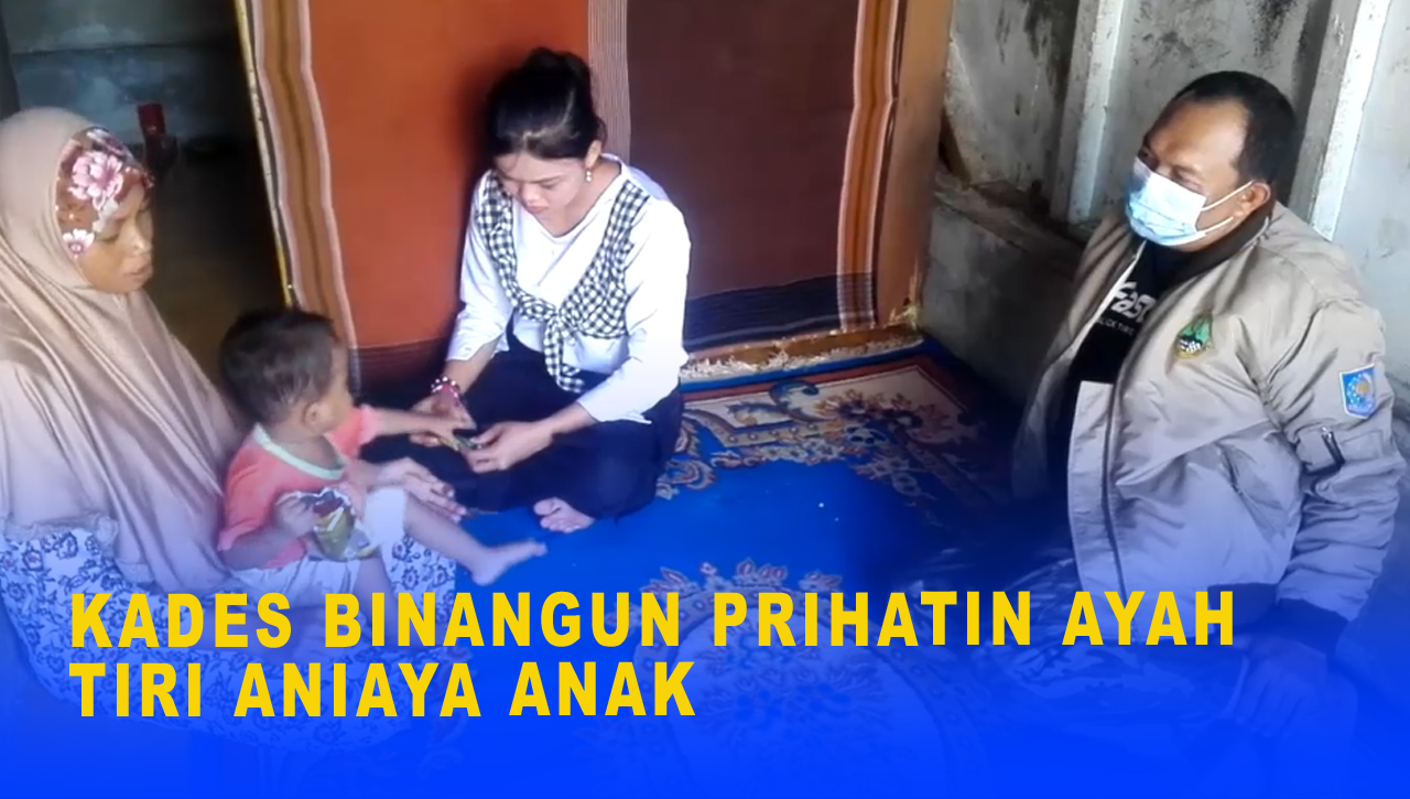 KADES BINANGUN PRIHATIN ORANG TUA ANIAYA ANAK