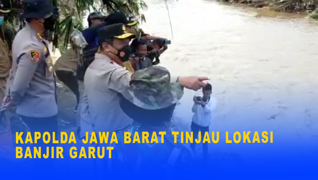 KAPOLDA JAWA BARAT TINJAU LOKASI BANJIR GARUT