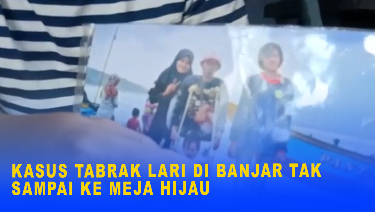 KASUS TABRAK LARI DI BANJAR TAK SAMPAI KE MEJA HIJAU