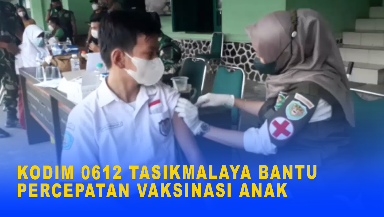 KODIM 0612 TASIKMALAYA BANTU PERCEPATAN VAKSINASI ANAK