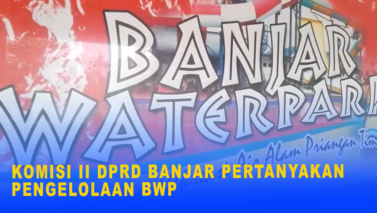 KOMISI II DPRD BANJAR PERTANYAKAN PENGELOLAAN BWP