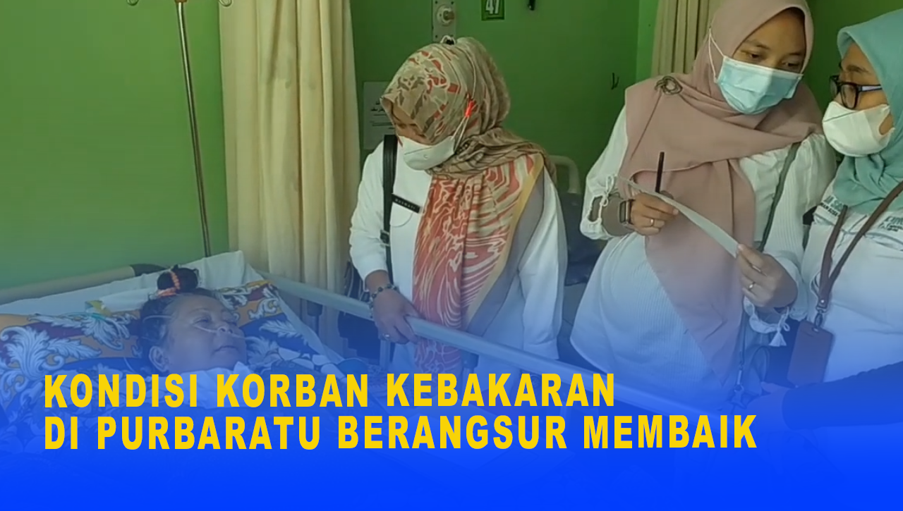 KONDISI KORBAN KEBAKARAN DI PURBARATU BERANGSUR MEMBAIK