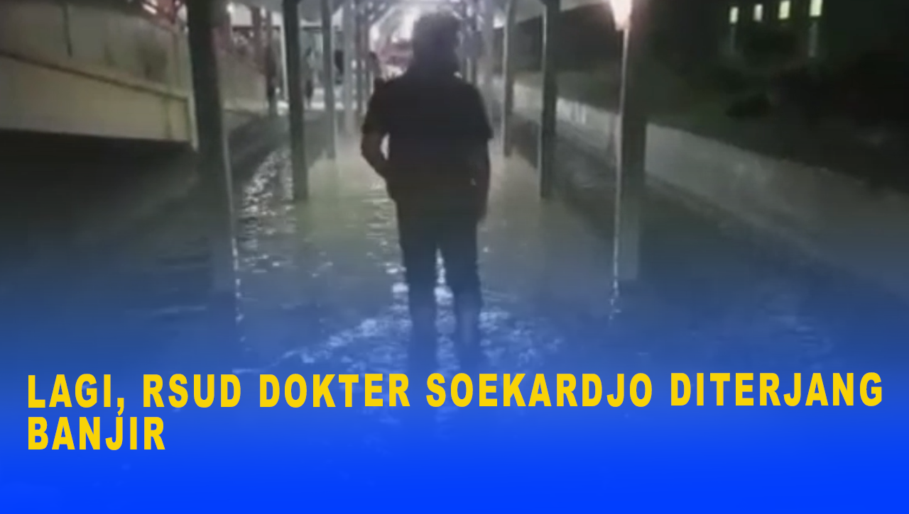 LAGI, RSUD DOKTER SOEKARDJO DITERJANG BANJIR