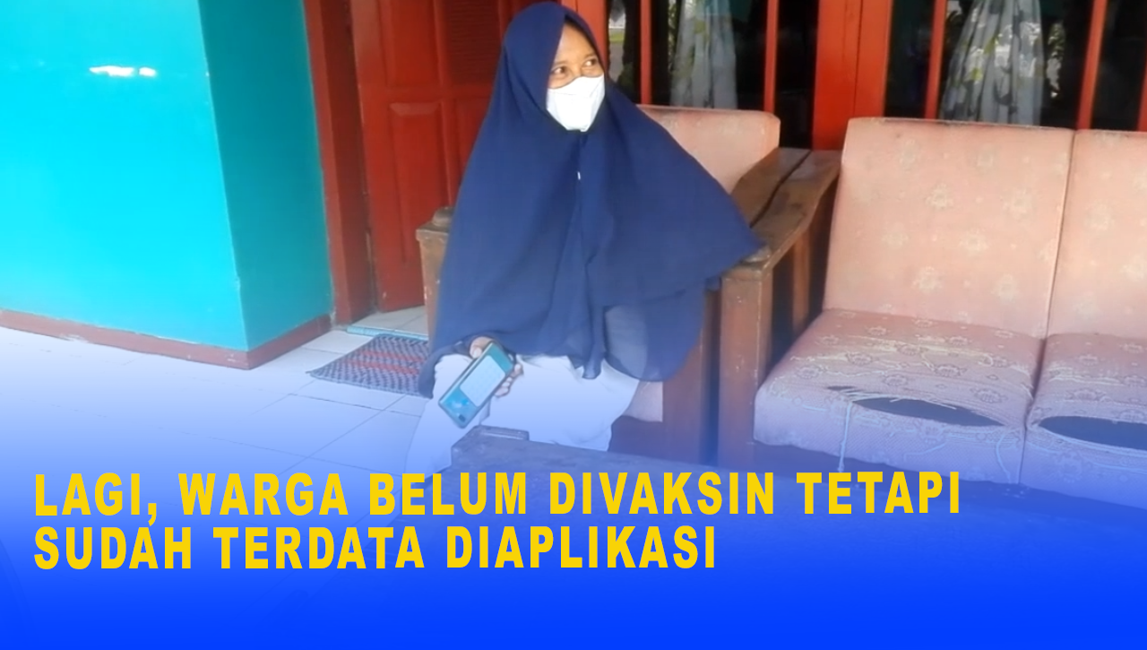 LAGI, WARGA BELUM DIVAKSIN TETAPI SUDAH TERDATA DIAPLIKASI