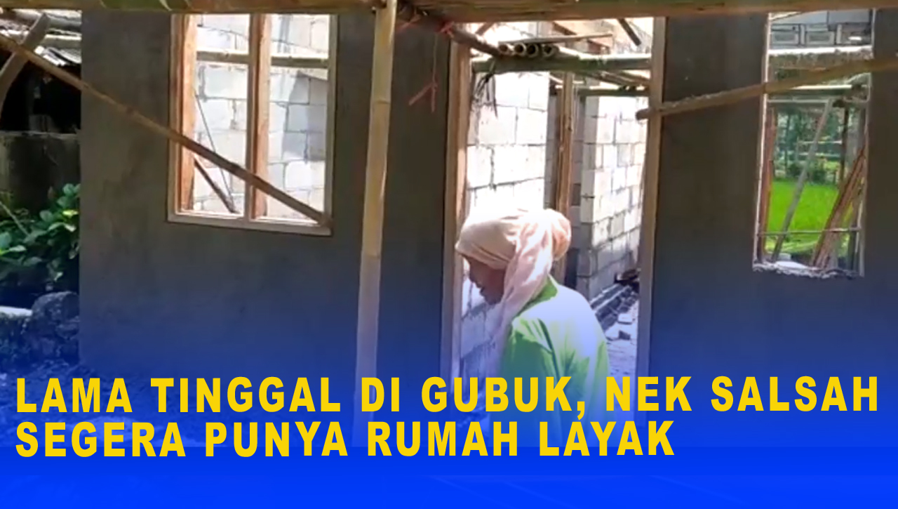 LAMA TINGGAL DI GUBUK, NEK SALSAH SEGERA PUNYA RUMAH LAYAK