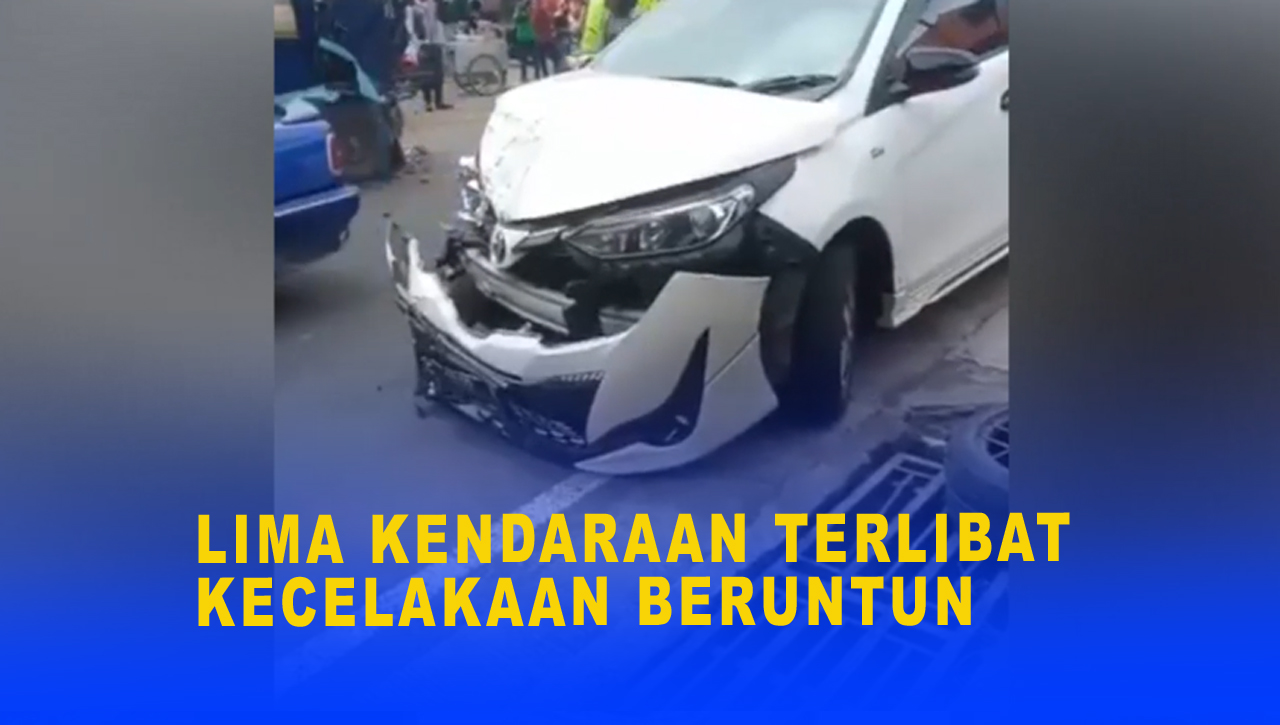 LIMA KENDARAAN TERLIBAT KECELAKAAN BERUNTUN