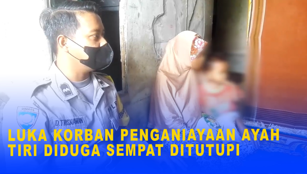 LUKA KORBAN PENGANIAYAAN AYAH TIRI DIDUGA SEMPAT DITUTUPI