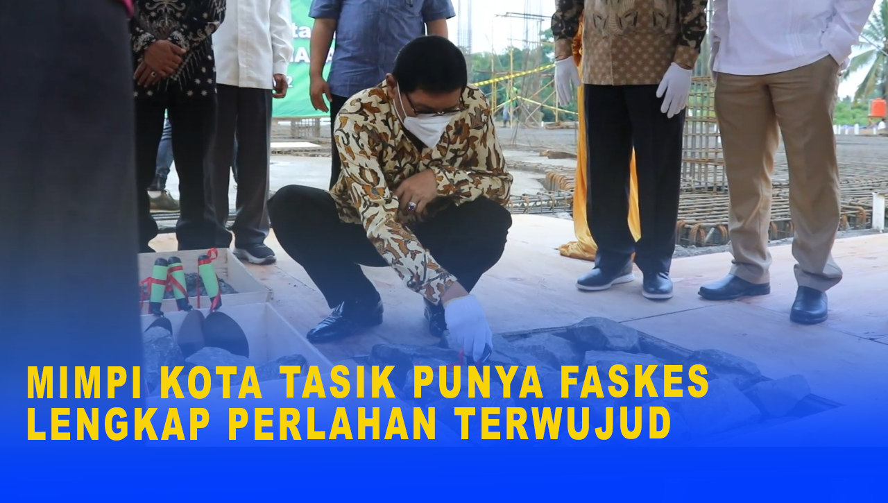 MIMPI KOTA TASIK PUNYA FASKES LENGKAP PERLAHAN TERWUJUD