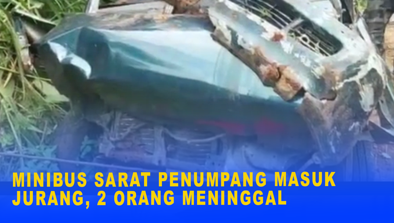 MINIBUS SARAT PENUMPANG MASUK JURANG, 2 ORANG MENINGGAL