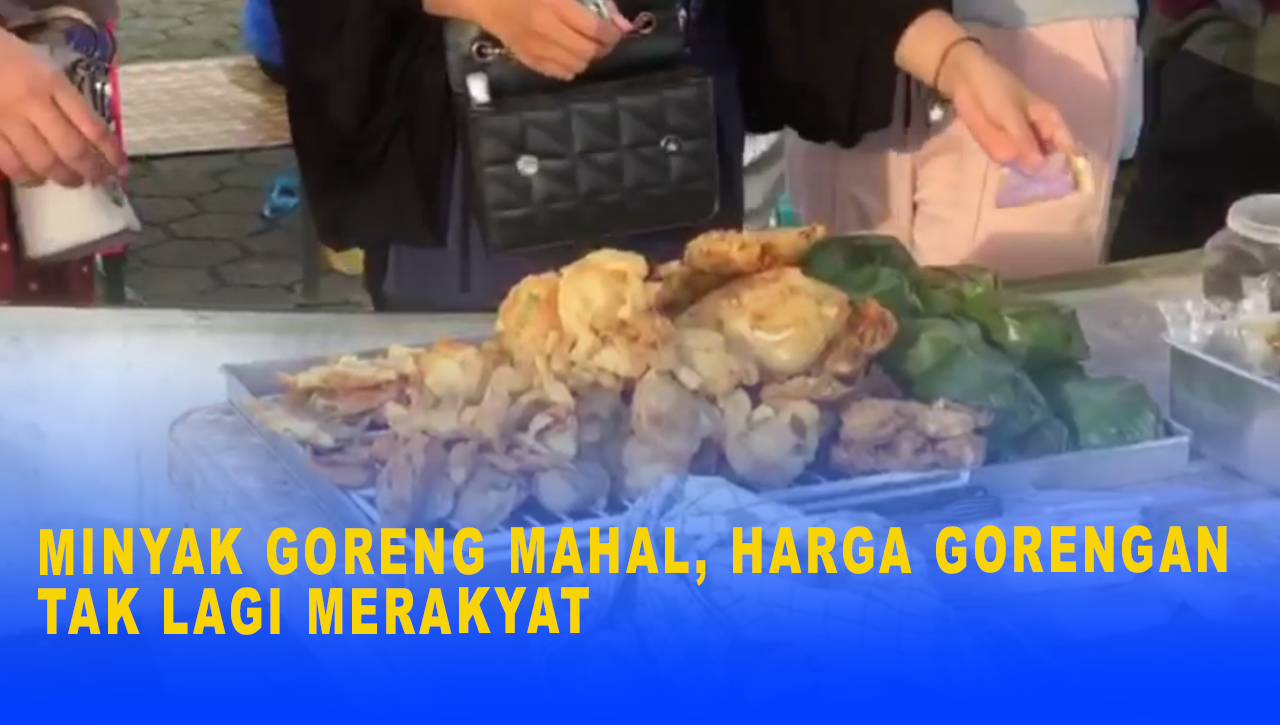 MINYAK GORENG MAHAL, HARGA GORENGAN TAK LAGI MERAKYAT