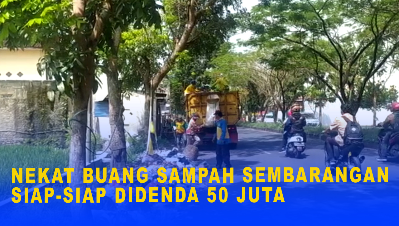 NEKAT BUANG SAMPAH SEMBARANGAN, SIAP SIAP DIDENDA 50 JUTA