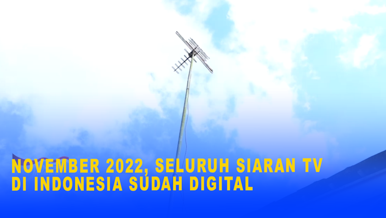 NOVEMBER 2022, SELURUH SIARAN TV DI INDONESIA SUDAH DIGITAL