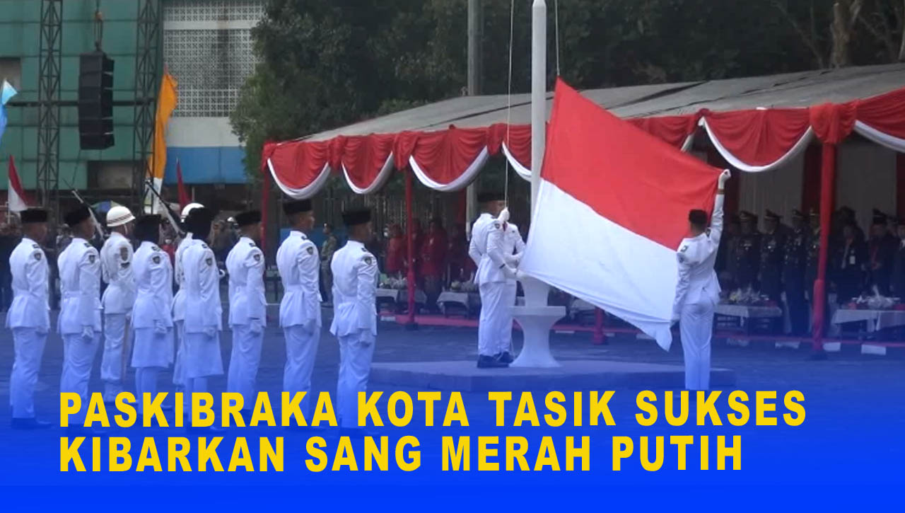 PASKIBRAKA KOTA TASIK SUKSES KIBARKAN SANG MERAH PUTIH