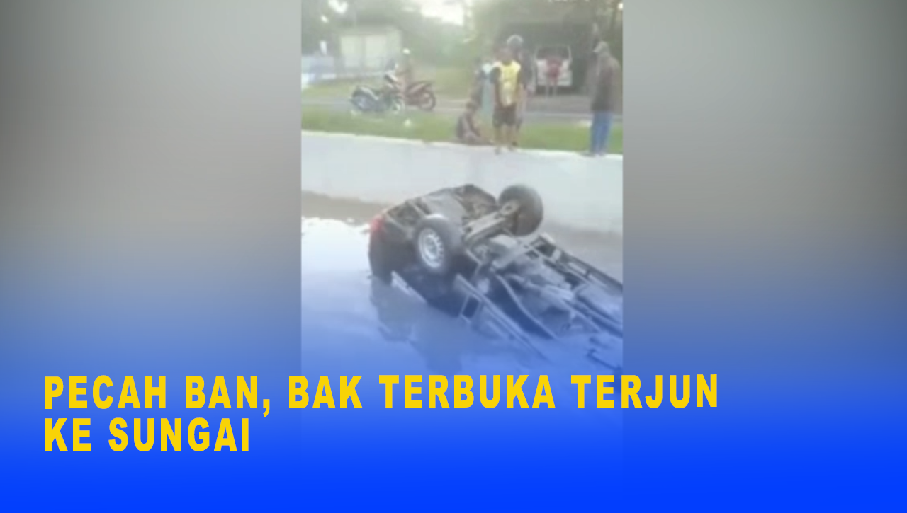 PECAH BAN, BAK TERBUKA TERJUN KE SUNGAI