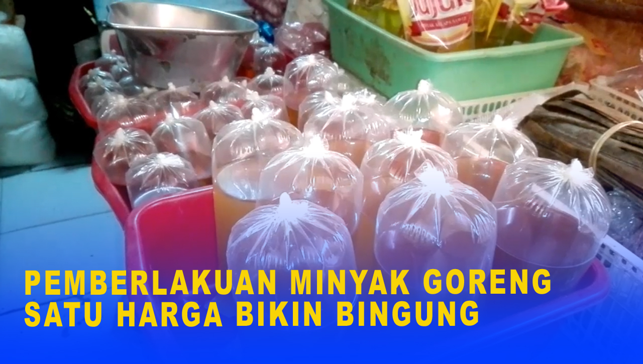 PEMBERLAKUAN MINYAK GORENG SATU HARGA BIKIN BINGUNG