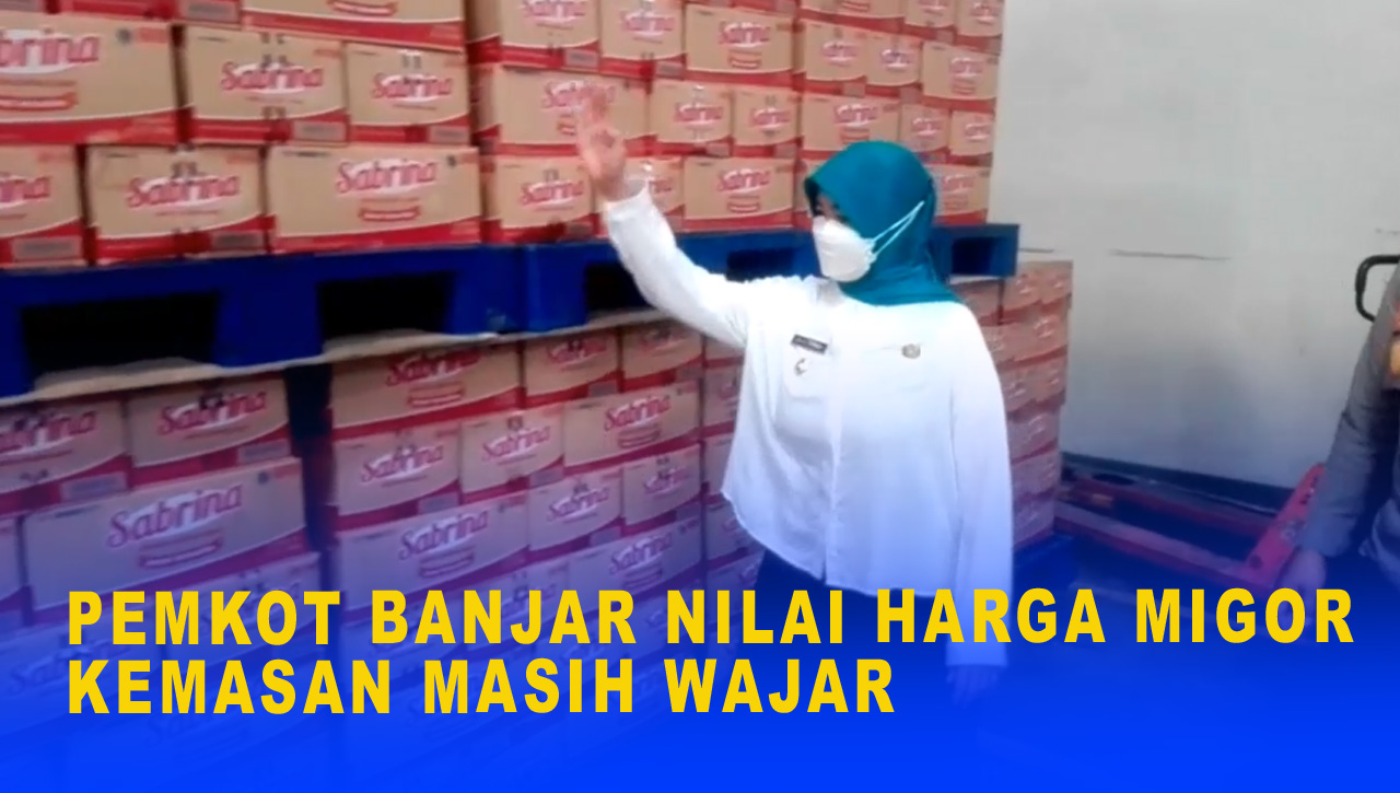 PEMKOT BANJAR NILAI HARGA MIGOR KEMASAN MASIH WAJAR