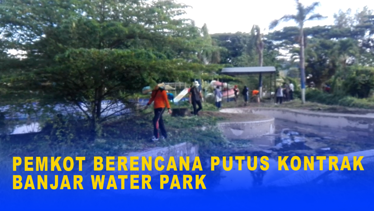 PEMKOT BERENCANA PUTUS KONTRAK BANJAR WATER PARK