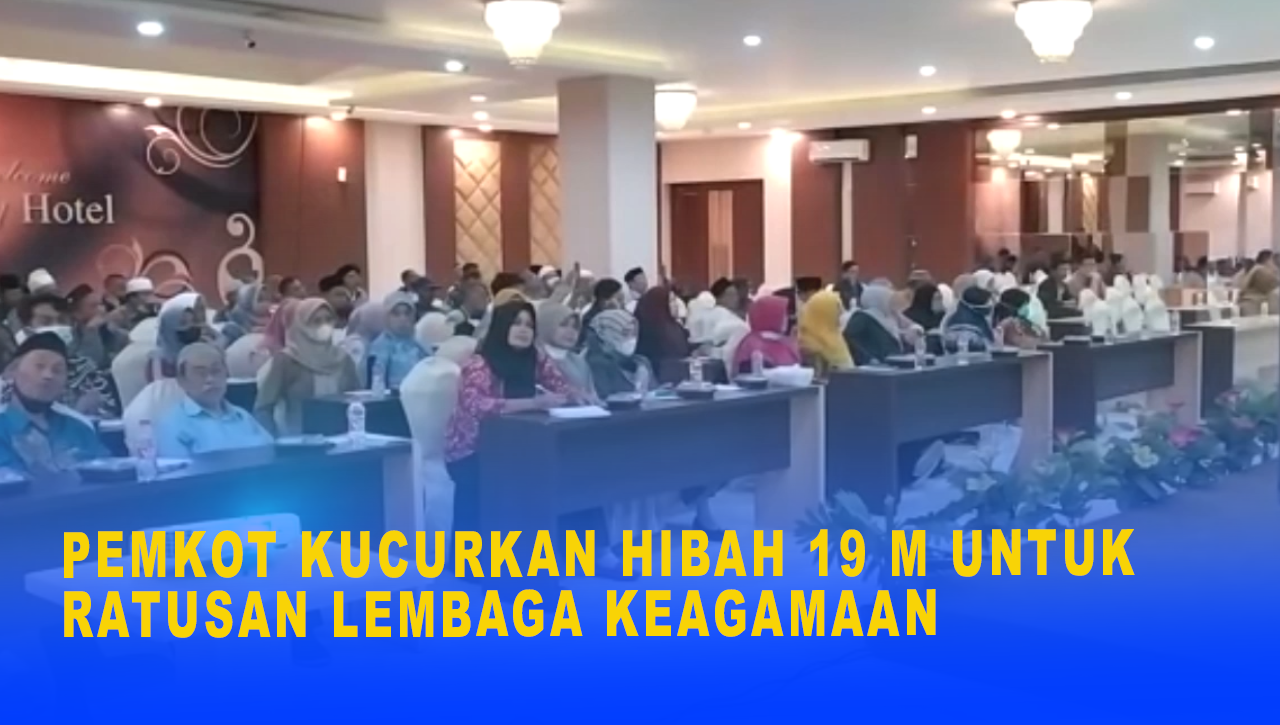 PEMKOT KUCURKAN HIBAH 19 M UNTUK RATUSAN LEMBAGA KEAGAMAAN