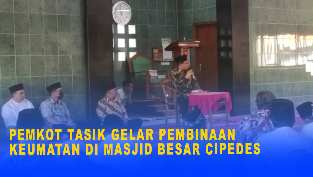 PEMKOT TASIK GELAR PEMBINAAN KEUMATAN DI MASJID BESAR CIPEDES