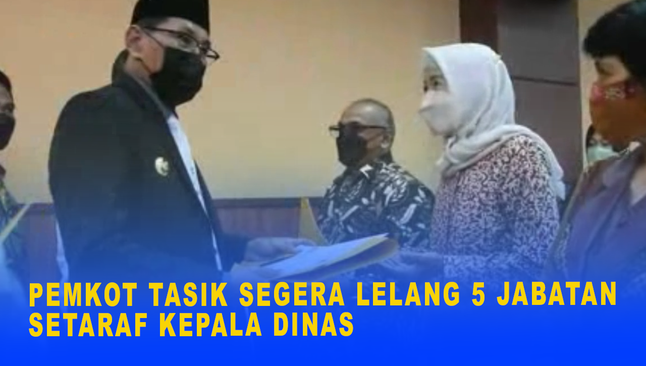 PEMKOT TASIK SEGERA LELANG 5 JABATAN SETARAF KEPALA DINAS