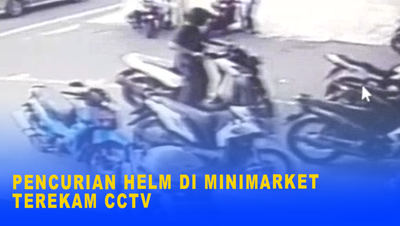 PENCURIAN HELM DI MINIMARKET TEREKAM CCTV