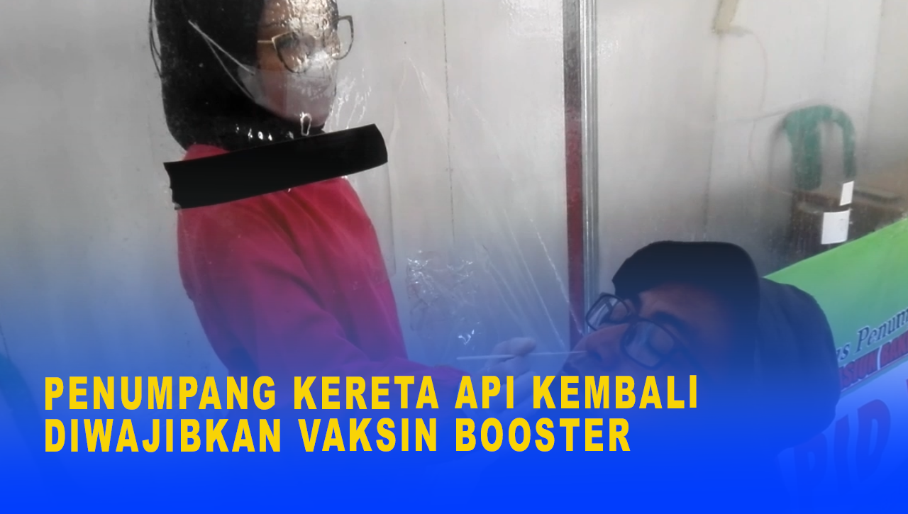 PENUMPANG KERETA API KEMBALI DIWAJIBKAN VAKSIN BOOSTER