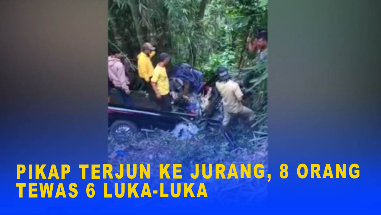 PIKAP TERJUN KE JURANG, 8 ORANG TEWAS 6 LUKA LUKA