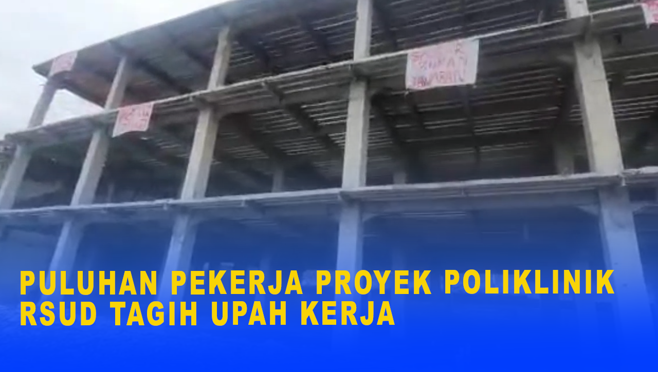 PULUHAN PEKERJA PROYEK POLIKLINIK RSUD TAGIH UPAH KERJA