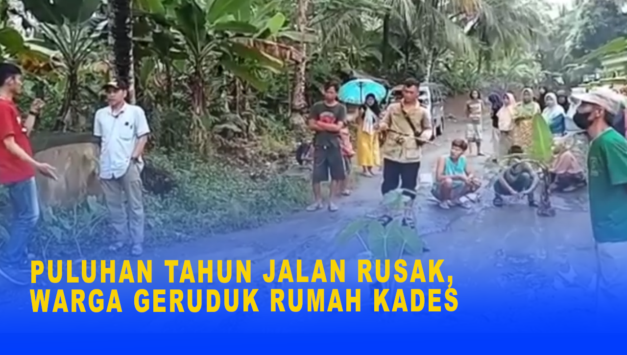 PULUHAN TAHUN JALAN RUSAK, WARGA GERUDUK RUMAH KADES