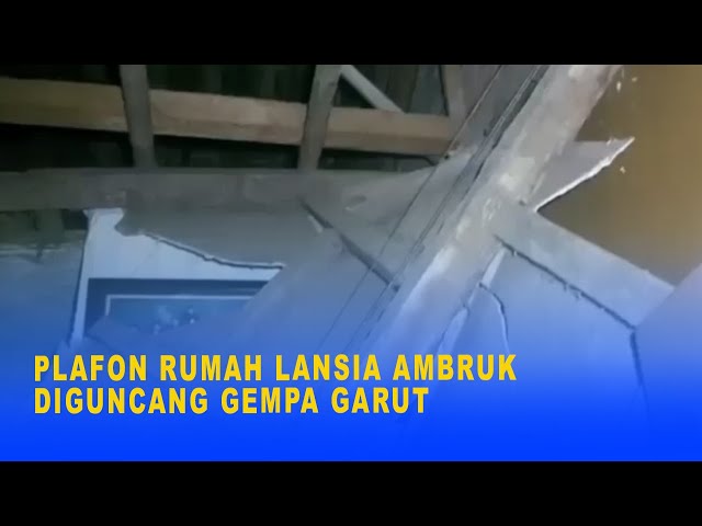 PLAFON RUMAH LANSIA AMBRUK DIGUNCANG GEMPA GARUT