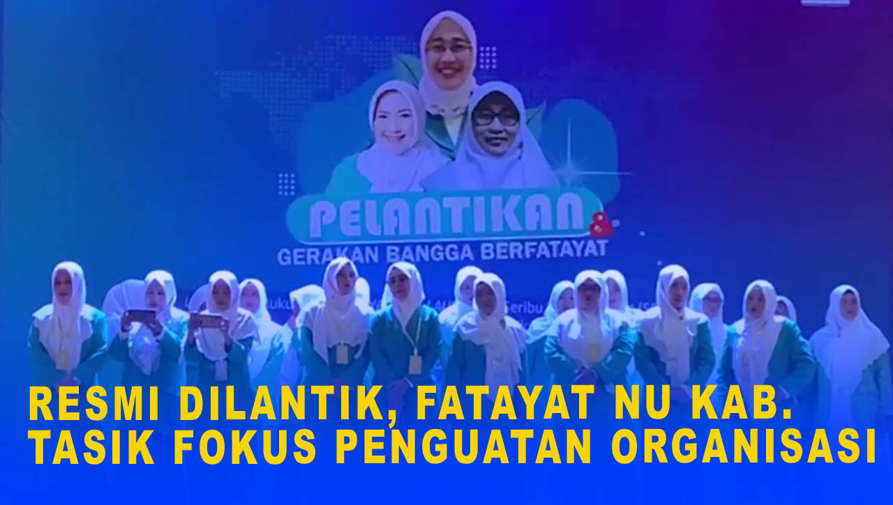 RESMI DILANTIK, FATAYAT NU KAB TASIK FOKUS PENGUATAN ORGANISASI