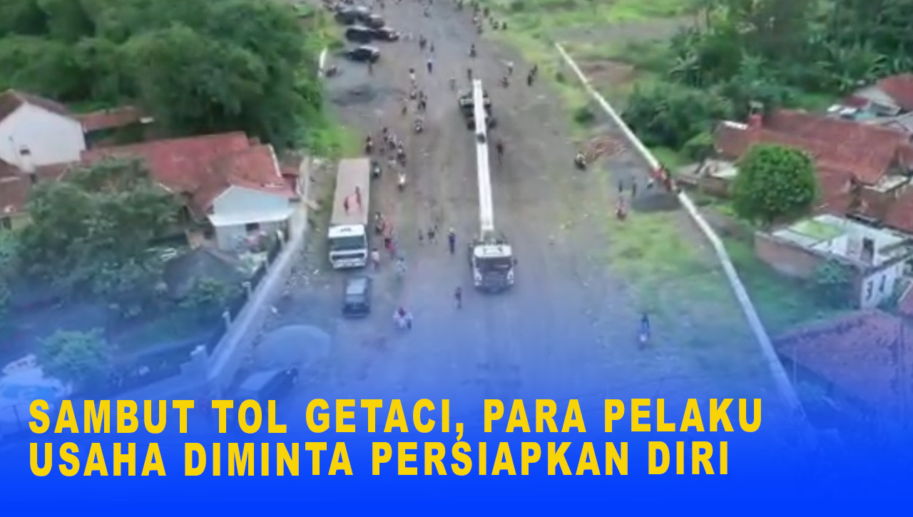 SAMBUT TOL GETACI, PARA PELAKU USAHA DIMINTA PERSIAPKAN DIRI