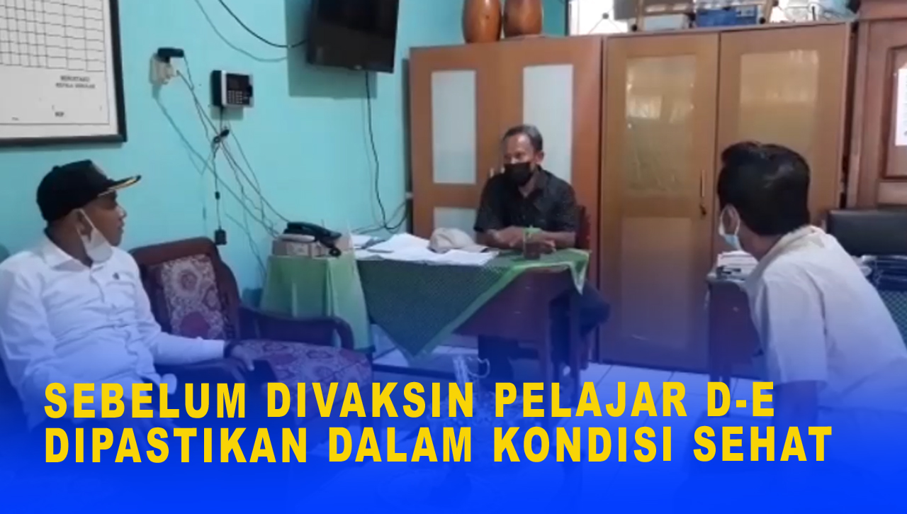 SEBELUM DIVAKSIN PELAJAR D-E DIPASTIKAN DALAM KONDISI SEHAT