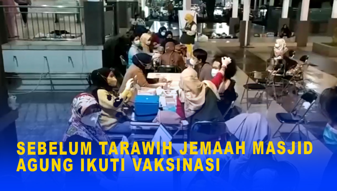 SEBELUM TARAWIH JEMAAH MASJID AGUNG IKUTI VAKSINASI